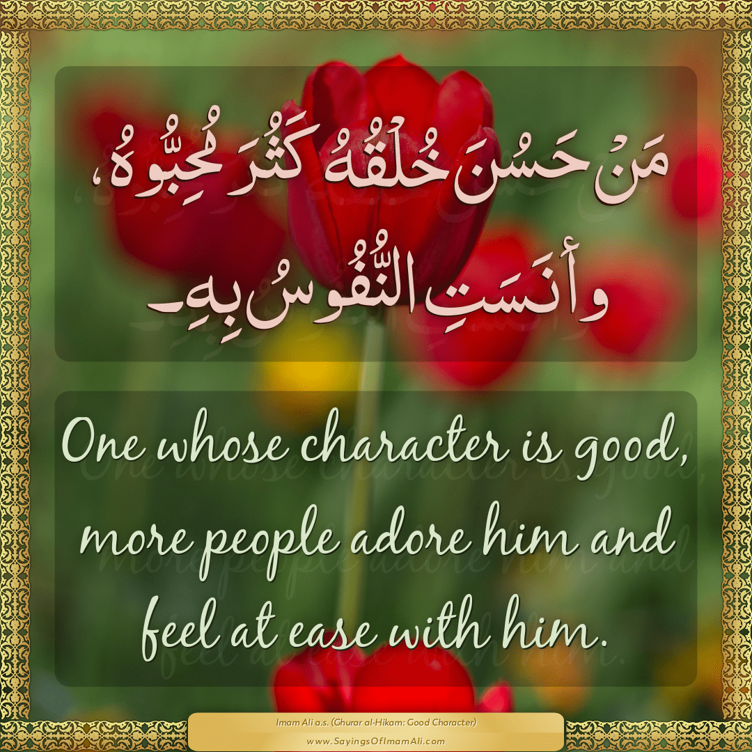 One whose character is good, more people adore him and feel at ease with...